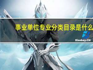 事业单位专业分类目录是什么