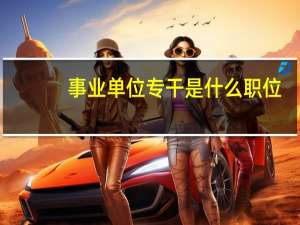 事业单位专干是什么职位