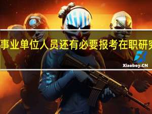 事业单位人员还有必要报考在职研究生吗