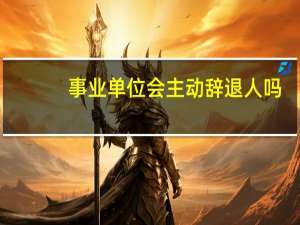事业单位会主动辞退人吗