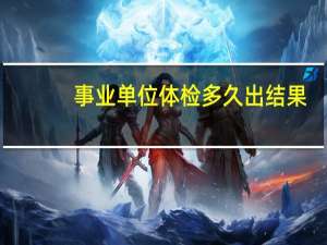 事业单位体检多久出结果