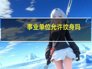 事业单位允许纹身吗
