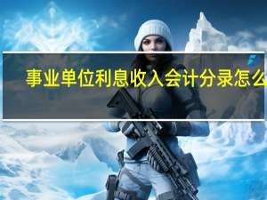 事业单位利息收入会计分录怎么做