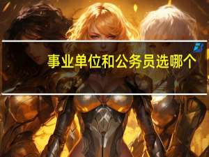 事业单位和公务员选哪个