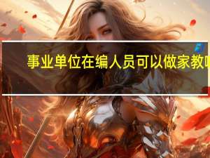 事业单位在编人员可以做家教嘛