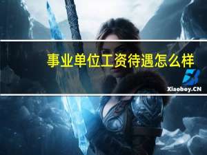 事业单位工资待遇怎么样