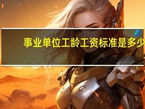 事业单位工龄工资标准是多少