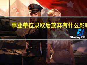 事业单位录取后放弃有什么影响