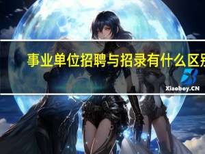 事业单位招聘与招录有什么区别