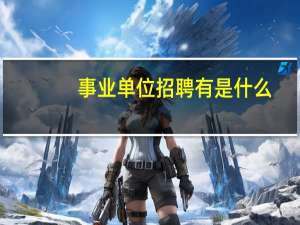 事业单位招聘有是什么