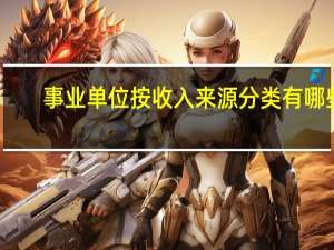 事业单位按收入来源分类有哪些