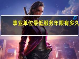 事业单位最低服务年限有多久