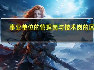 事业单位的管理岗与技术岗的区别