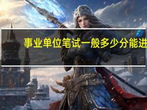 事业单位笔试一般多少分能进