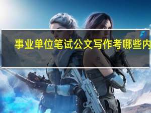 事业单位笔试公文写作考哪些内容