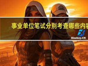 事业单位笔试分别考查哪些内容