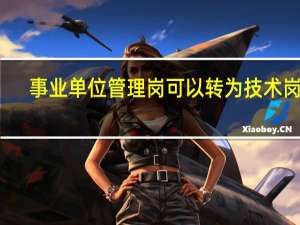 事业单位管理岗可以转为技术岗吗