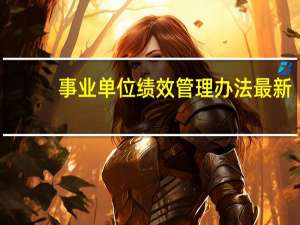 事业单位绩效管理办法最新（事业单位绩效管理办法）