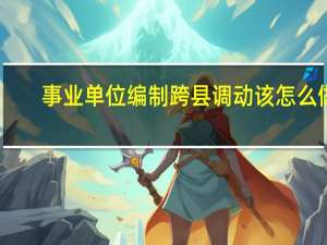 事业单位编制跨县调动该怎么做