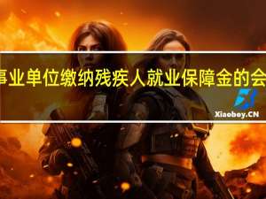 事业单位缴纳残疾人就业保障金的会计分录