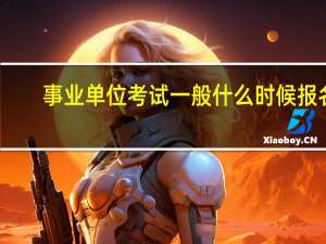 事业单位考试一般什么时候报名