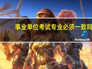 事业单位考试专业必须一致吗