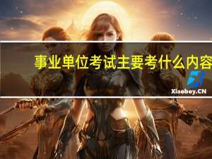 事业单位考试主要考什么内容？