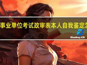事业单位考试政审表本人自我鉴定怎么写