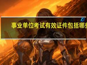事业单位考试有效证件包括哪些