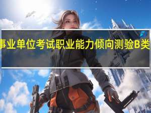 事业单位考试职业能力倾向测验B类考什么
