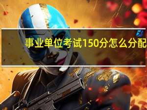 事业单位考试150分怎么分配