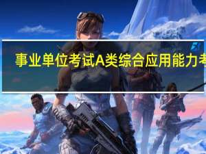 事业单位考试A类综合应用能力考啥