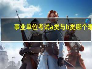 事业单位考试a类与b类哪个难