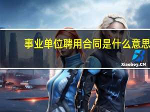 事业单位聘用合同是什么意思