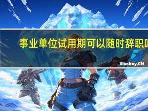 事业单位试用期可以随时辞职吗