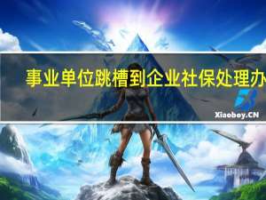 事业单位跳槽到企业社保处理办法