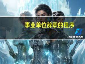 事业单位辞职的程序