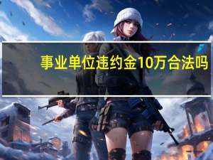 事业单位违约金10万合法吗