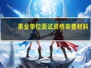 事业单位面试资格审查材料
