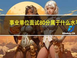 事业单位面试80分属于什么水平