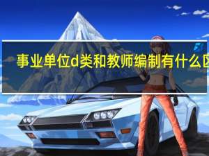事业单位d类和教师编制有什么区别