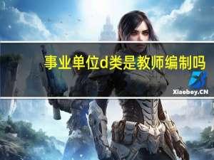 事业单位d类是教师编制吗