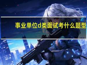 事业单位d类面试考什么题型
