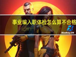 事业编入职体检怎么算不合格