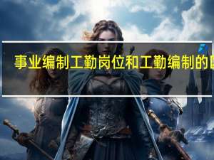 事业编制工勤岗位和工勤编制的区别，待遇如何