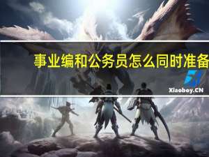 事业编和公务员怎么同时准备