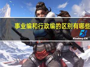 事业编和行政编的区别有哪些