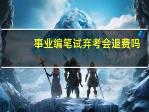 事业编笔试弃考会退费吗
