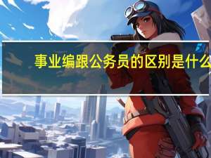 事业编跟公务员的区别是什么