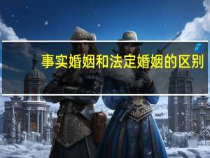 事实婚姻和法定婚姻的区别